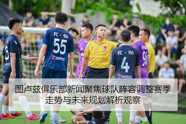 图卢兹俱乐部新闻聚焦球队阵容调整赛季走势与未来规划解析观察