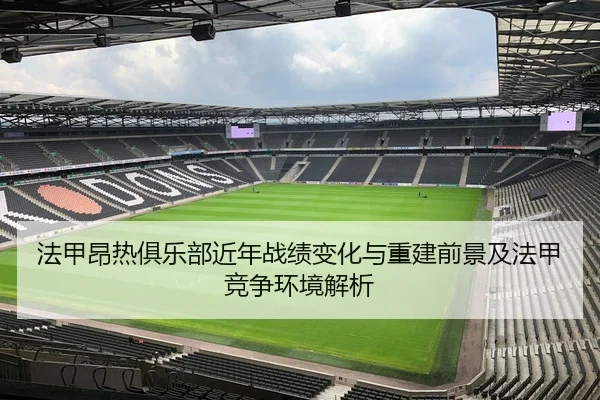 法甲昂热俱乐部近年战绩变化与重建前景及法甲竞争环境解析
