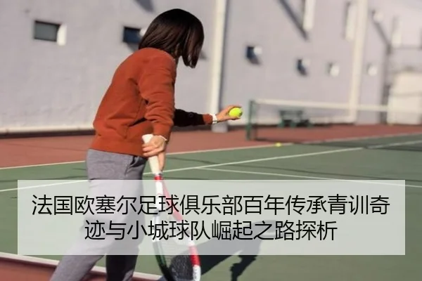 法国欧塞尔足球俱乐部百年传承青训奇迹与小城球队崛起之路探析