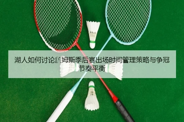 湖人如何讨论詹姆斯季后赛出场时间管理策略与争冠节奏平衡